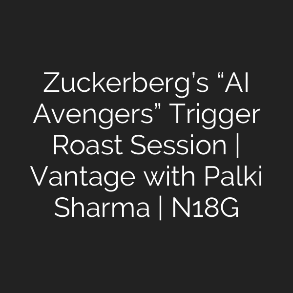 Zuckerberg’s “AI Avengers” Trigger Roast Session | Vantage with Palki Sharma | N18G