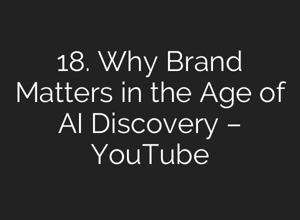 18. Why Brand Matters in the Age of AI Discovery – YouTube