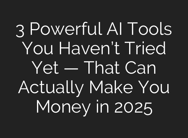 3 Powerful AI Tools You Haven’t Tried Yet — That Can Actually Make You Money in 2025