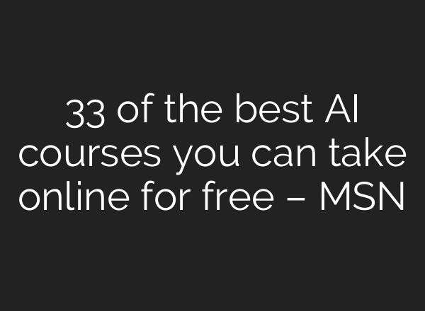 33 of the best AI courses you can take online for free – MSN