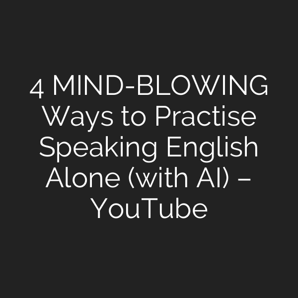 4 MIND-BLOWING Ways to Practise Speaking English Alone (with AI) – YouTube