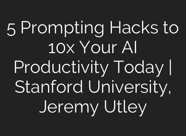 5 Prompting Hacks to 10x Your AI Productivity Today | Stanford University, Jeremy Utley