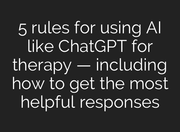 5 rules for using AI like ChatGPT for therapy — including how to get the most helpful responses