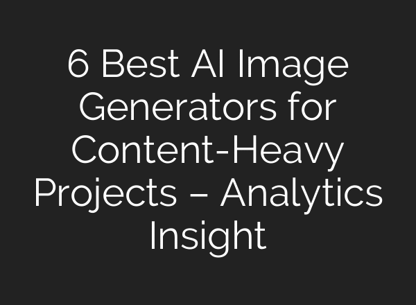 6 Best AI Image Generators for Content-Heavy Projects – Analytics Insight