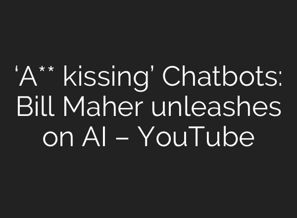 ‘A** kissing’ Chatbots: Bill Maher unleashes on AI – YouTube
