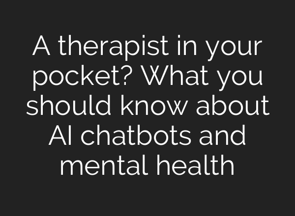 A therapist in your pocket? What you should know about AI chatbots and mental health