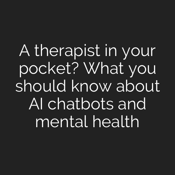 A therapist in your pocket? What you should know about AI chatbots and mental health