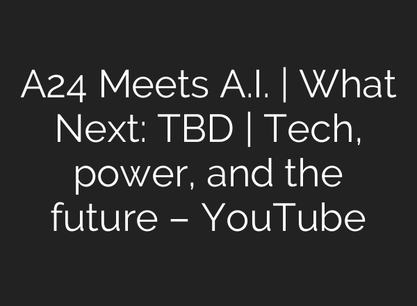 A24 Meets A.I. | What Next: TBD | Tech, power, and the future – YouTube