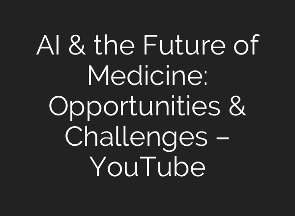 AI & the Future of Medicine: Opportunities & Challenges – YouTube