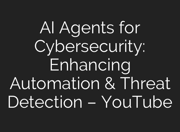 AI Agents for Cybersecurity: Enhancing Automation & Threat Detection – YouTube