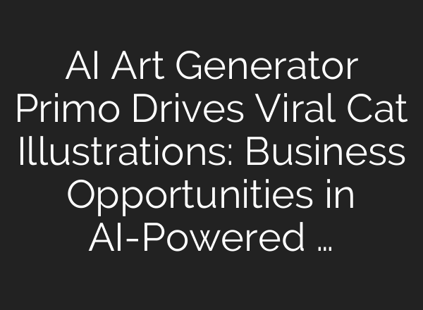 AI Art Generator Primo Drives Viral Cat Illustrations: Business Opportunities in AI-Powered …