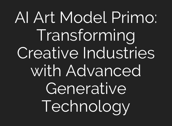 AI Art Model Primo: Transforming Creative Industries with Advanced Generative Technology