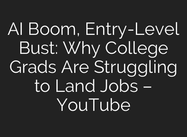 AI Boom, Entry-Level Bust: Why College Grads Are Struggling to Land Jobs – YouTube