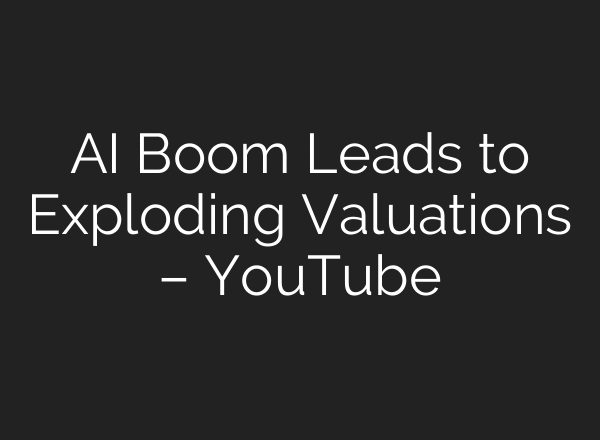AI Boom Leads to Exploding Valuations – YouTube