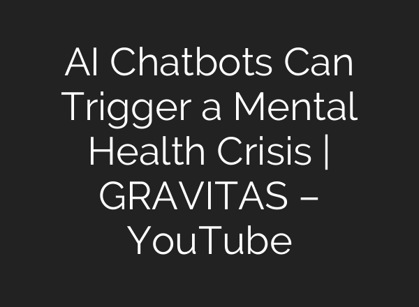 AI Chatbots Can Trigger a Mental Health Crisis | GRAVITAS – YouTube
