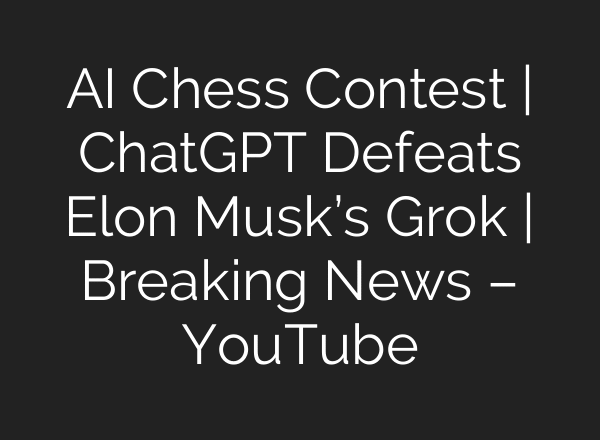 AI Chess Contest | ChatGPT Defeats Elon Musk’s Grok | Breaking News – YouTube