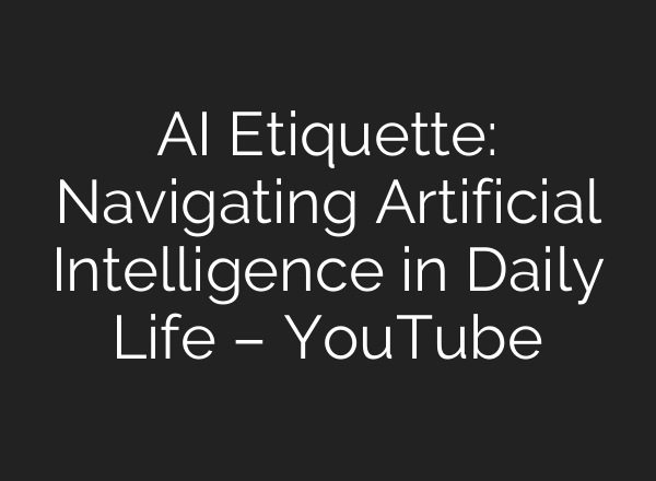 AI Etiquette: Navigating Artificial Intelligence in Daily Life – YouTube