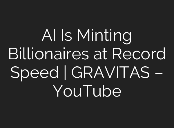AI Is Minting Billionaires at Record Speed | GRAVITAS – YouTube