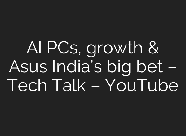AI PCs, growth & Asus India’s big bet – Tech Talk – YouTube