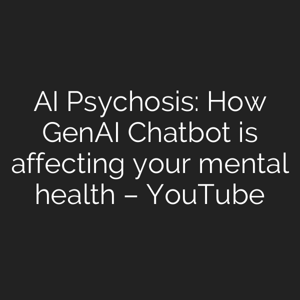 AI Psychosis: How GenAI Chatbot is affecting your mental health – YouTube