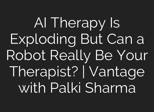 AI Therapy Is Exploding But Can a Robot Really Be Your Therapist? | Vantage with Palki Sharma