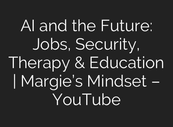 AI and the Future: Jobs, Security, Therapy & Education | Margie’s Mindset – YouTube