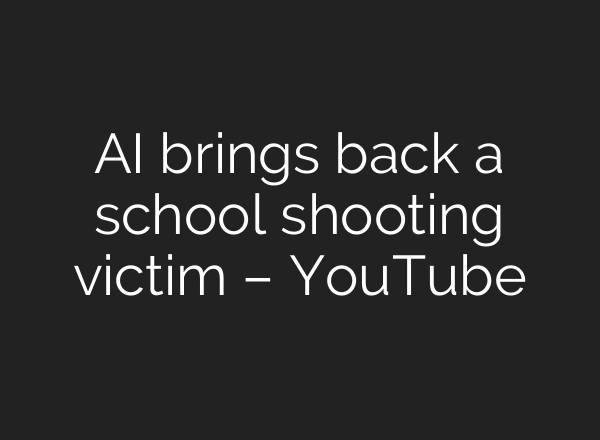 AI brings back a school shooting victim – YouTube
