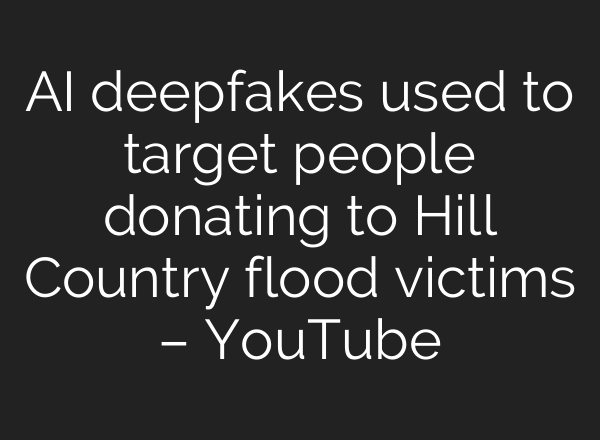 AI deepfakes used to target people donating to Hill Country flood victims – YouTube