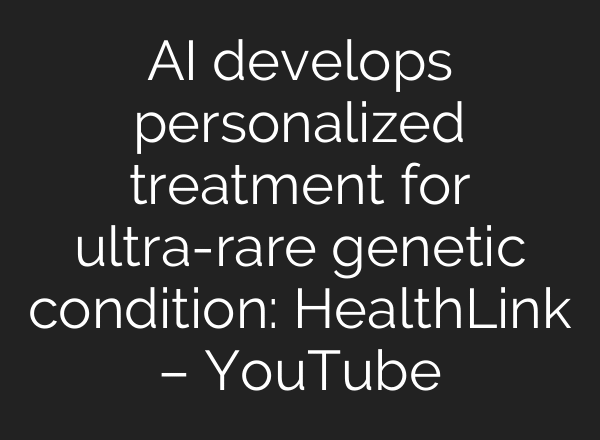 AI develops personalized treatment for ultra-rare genetic condition: HealthLink – YouTube