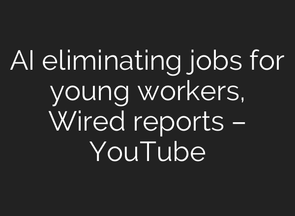 AI eliminating jobs for young workers, Wired reports – YouTube