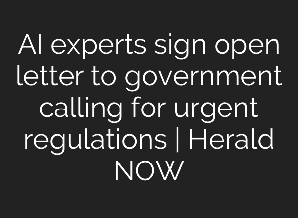 AI experts sign open letter to government calling for urgent regulations | Herald NOW