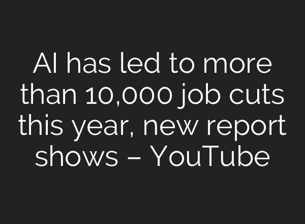 AI has led to more than 10,000 job cuts this year, new report shows – YouTube