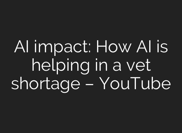 AI impact: How AI is helping in a vet shortage – YouTube