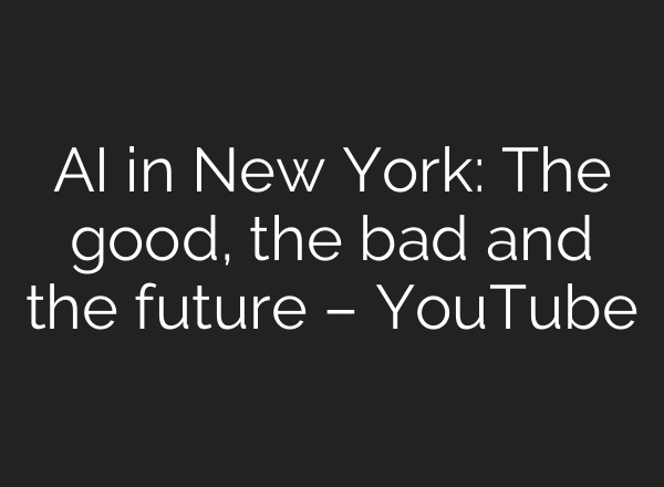 AI in New York: The good, the bad and the future – YouTube