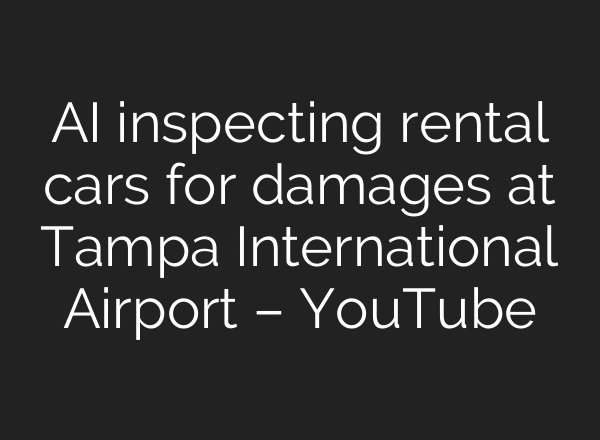 AI inspecting rental cars for damages at Tampa International Airport – YouTube