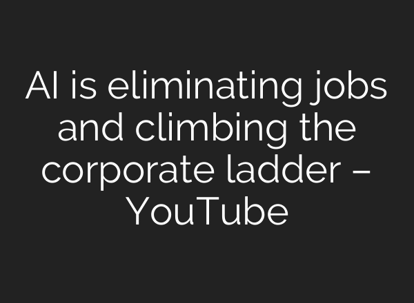 AI is eliminating jobs and climbing the corporate ladder – YouTube