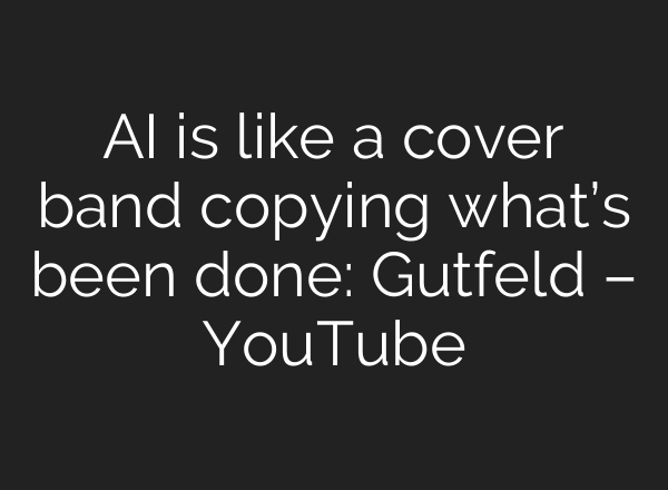 AI is like a cover band copying what’s been done: Gutfeld – YouTube