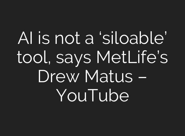 AI is not a ‘siloable’ tool, says MetLife’s Drew Matus – YouTube