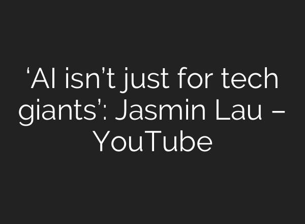 ‘AI isn’t just for tech giants’: Jasmin Lau – YouTube