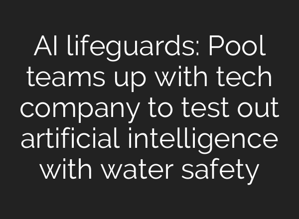 AI lifeguards: Pool teams up with tech company to test out artificial intelligence with water safety