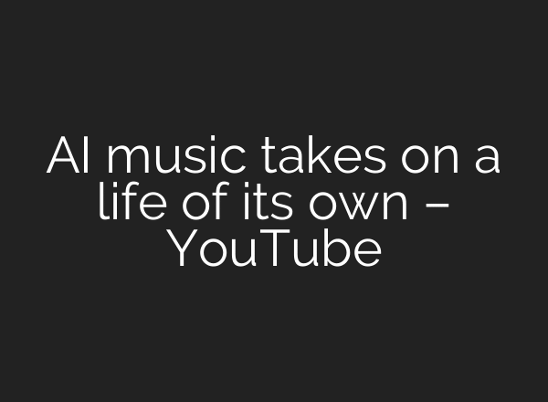 AI music takes on a life of its own – YouTube