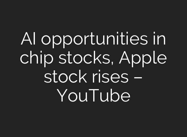 AI opportunities in chip stocks, Apple stock rises – YouTube