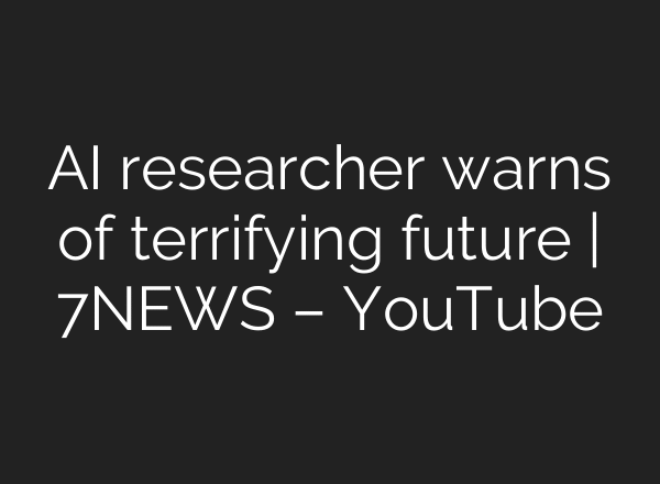 AI researcher warns of terrifying future | 7NEWS – YouTube