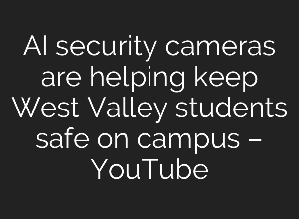 AI security cameras are helping keep West Valley students safe on campus – YouTube