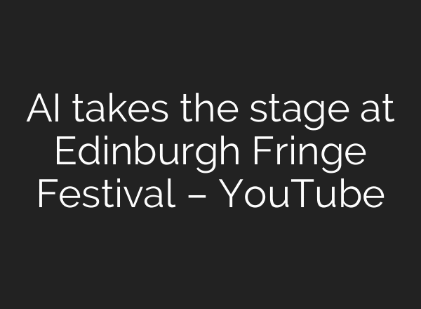 AI takes the stage at Edinburgh Fringe Festival – YouTube
