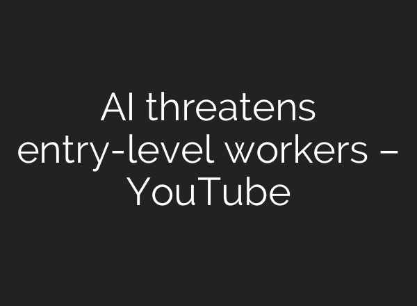 AI threatens entry-level workers – YouTube