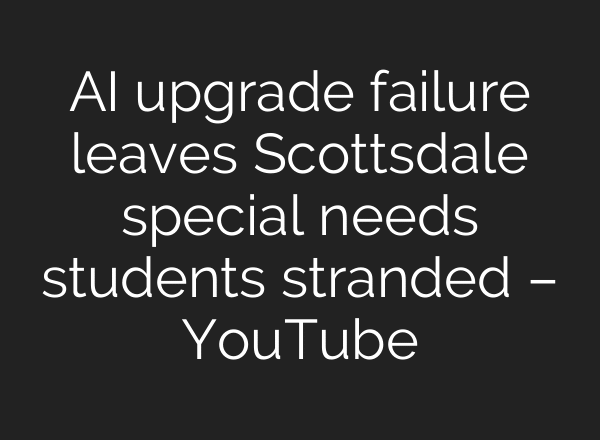 AI upgrade failure leaves Scottsdale special needs students stranded – YouTube