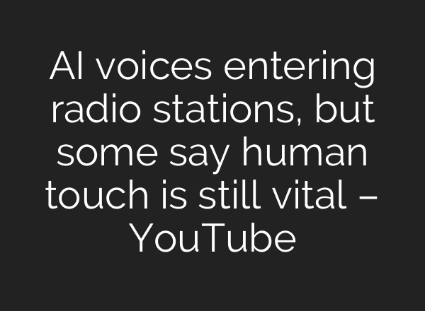 AI voices entering radio stations, but some say human touch is still vital – YouTube