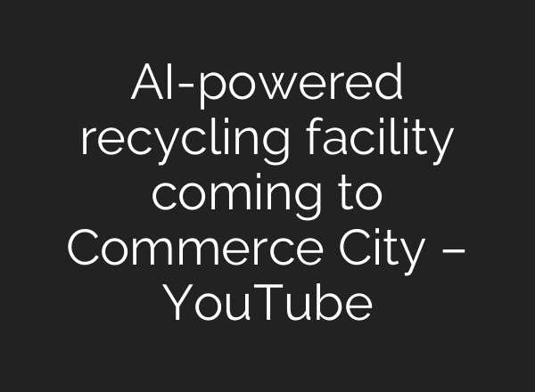 AI-powered recycling facility coming to Commerce City – YouTube