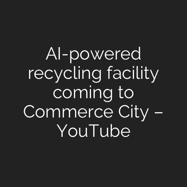AI-powered recycling facility coming to Commerce City – YouTube